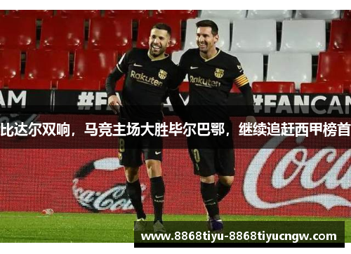 比达尔双响，马竞主场大胜毕尔巴鄂，继续追赶西甲榜首